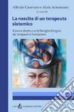 La nascita di un terapeuta sistemico. Il lavoro diretto con le famiglie d'origine dei terapeuti in formazione libro