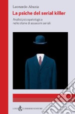 La psiche del serial killer. Analisi Psicopatologica nelle storie di assassini seriali libro