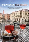 Venezia da bere. Viaggio tra i cocktail bar, i luoghi e le storie della mixology della Serenissima libro