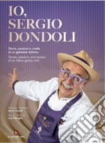 Io, Sergio Dondoli. Storie, passioni e ricette di un gelatiere italiano. Ediz. italiano e inglese libro