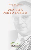 Una vita per lo spirito. Ehrenfried Pfeiffer 1899-1961 libro