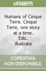 Humans of Cinque Terre. Cinque Terre, one story at a time. Ediz. illustrata