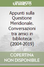 Appunti sulla Questione Meridionale. Conversazioni tra amici in biblioteca (2004-2019) libro