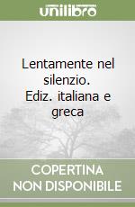 Lentamente nel silenzio. Ediz. italiana e greca libro