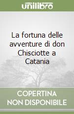 La fortuna delle avventure di don Chisciotte a Catania libro