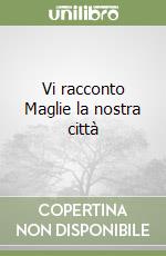 Vi racconto Maglie la nostra città libro