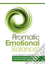 Aromatic emotional balance. Tecniche di applicazione degli oli essenziali lungo i punti meridiani libro