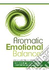 Aromatic emotional balance. Tecniche di applicazione degli oli essenziali lungo i punti meridiani libro