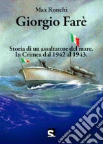 Giorgio Farè. Storia di un assaltatore del mare. In Crimea dal 1942 al 1943. Nuova ediz. libro