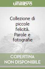 Collezione di piccole felicità. Parole e fotografie