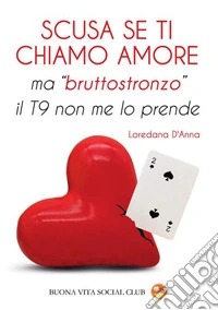 Scusa se ti chiamo amore ma «bruttostronzo» il T9 non me lo prende. Nuova ediz. libro