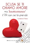 Scusa se ti chiamo amore ma «bruttostronzo» il T9 non me lo prende. Nuova ediz. libro