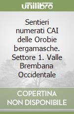 Sentieri numerati CAI delle Orobie bergamasche. Settore 1. Valle Brembana Occidentale libro