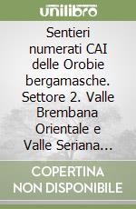 Sentieri numerati CAI delle Orobie bergamasche. Settore 2. Valle Brembana Orientale e Valle Seriana Occidentale libro