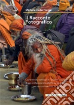 Il racconto fotografico. Esperienze consigli e «piccoli» segreti di un professionista del fotoreportage per raccontare con le immagini libro