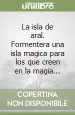 La isla de aral. Formentera una isla magica para los que creen en la magia... libro