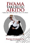 Iwama takemusu aikido. Programma Tecnico da Gokyu a Shodan libro
