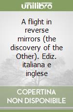 A flight in reverse mirrors (the discovery of the Other). Ediz. italiana e inglese libro