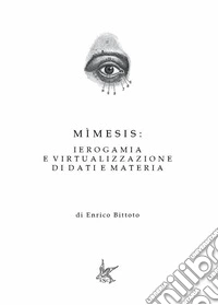 Mìmesis: ierogamia e virtualizzazione di dati e materia libro