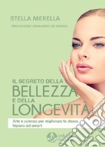 Il segreto della bellezza e della longevità. Arte e scienza per migliorare te stesso