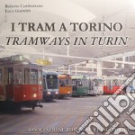 I tram a Torino-Tramways in Turin. Ediz. illustrata libro