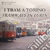 I tram a Torino-Tramways in Turin. Ediz. illustrata libro