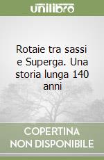 Rotaie tra sassi e Superga. Una storia lunga 140 anni libro