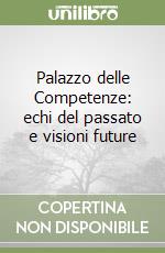Palazzo delle Competenze: echi del passato e visioni future libro