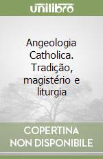 Angeologia Catholica. Tradição, magistério e liturgia libro