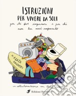 Istruzioni per vivere da soli. Per chi deve imparare e per chi non ha mai imparato