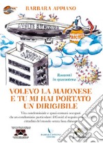 Volevo la maionese e tu mi hai portato un dirigibile. Racconti messi in quarantena. Vita condominiale e spazi comuni occupati da un condomino particolare, il covid libro