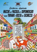 Mucche al pascolo al supermercato non trovano l'uscita di sicurezza. Mucche con identità di genere fluida chiedono di essere munte per allattare il mondo per conto terzi senza tutela ambientale libro