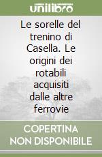 Le sorelle del trenino di Casella. Le origini dei rotabili acquisiti dalle altre ferrovie libro