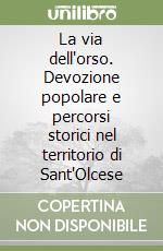 La via dell'orso. Devozione popolare e percorsi storici nel territorio di Sant'Olcese