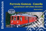 Ferrovia Genova Casella. I grandi lavori dell'ultimo decennio libro