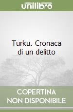 Turku. Cronaca di un delitto libro