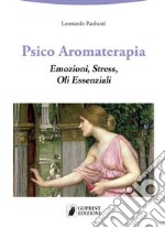 Psico aromaterapia. Emozioni, stress, oli essenziali libro