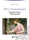 Psico aromaterapia. Emozioni, stress, oli essenziali libro