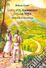 Luci sul cammino della vita. 99 Storie d'ispirazione