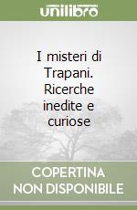 I misteri di Trapani. Ricerche inedite e curiose libro