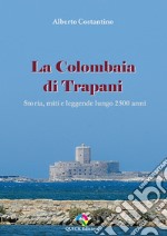 La Colombaia di Trapani. Storia, miti e leggende lungo 2500 anni libro