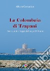 La Colombaia di Trapani. Storia, miti e leggende lungo 2500 anni libro di Costantino Alberto