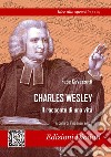 Charles Wesley. Il racconto di una vita libro