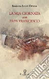 La mia giornata con papa Francesco libro di Duvall Rossana Fanny