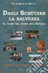 Dagli Schutzen la salvezza. Il cuore nel cuore dell'Europa libro di Elena Bianchini Braglia