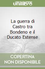 La guerra di Castro tra Bondeno e il Ducato Estense libro