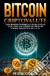 Bitcoin e criptovalute. La guida per principianti ai fondamenti del bitcoin e delle criptovalute. Iniziare il trading online di criptovalute utilizzando un piano appropriato con una corretta gestione del rischio libro