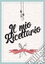 Il mio ricettario da scrivere. 100 ricette da scrivere libro