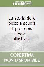 La storia della piccola scuola di poco più. Ediz. illustrata