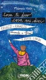 Cosa ti dico cosa mi dici. Ragazzi e ragazze davanti a Dio a ruota libera libro